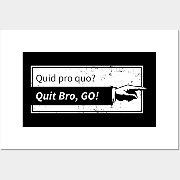 Quid pro quo? Quit bro, Go! Wall Art by NeddyBetty